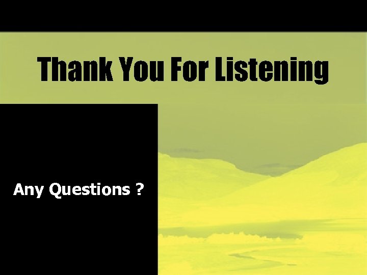 Thank You For Listening Any Questions ? 