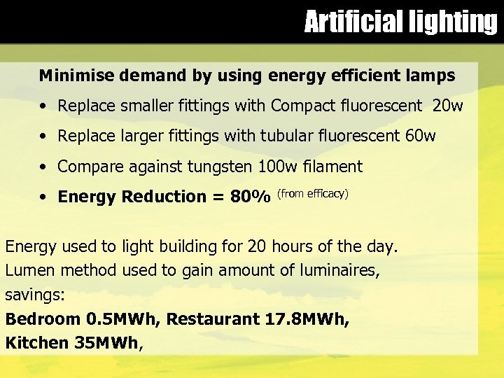 Artificial lighting Minimise demand by using energy efficient lamps • Replace smaller fittings with