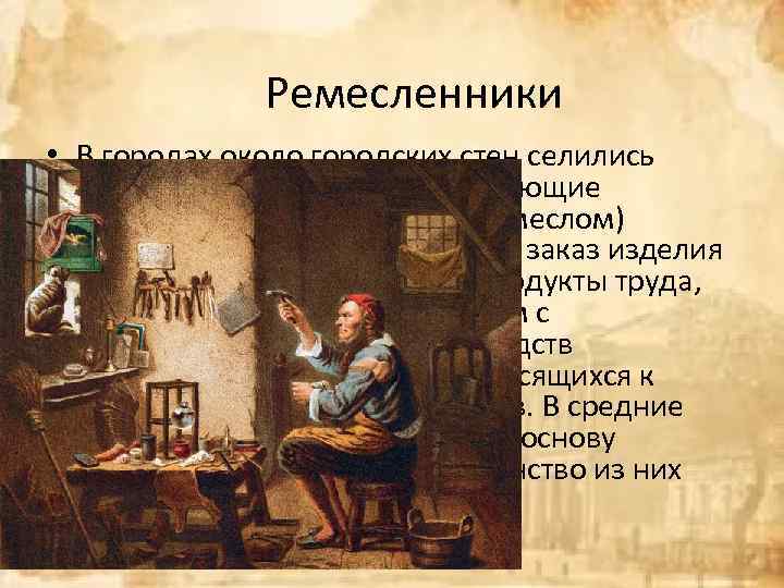 Ремесленники • В городах около городских стен селились ремесленники-мастера обладающие определёнными навыками (ремеслом) производящее