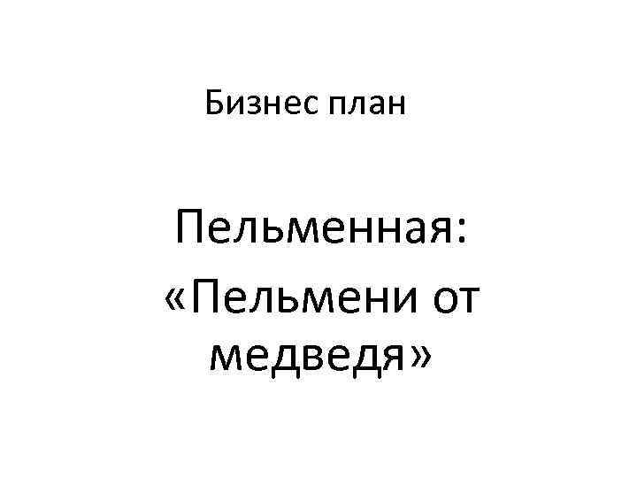 Бизнес план Пельменная: «Пельмени от медведя» 