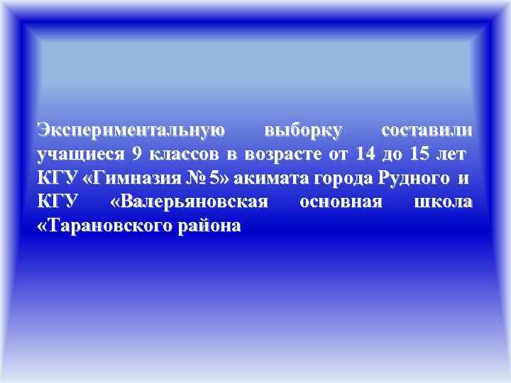Экспериментальную выборку составили учащиеся 9 классов в возрасте от 14 до 15 лет КГУ