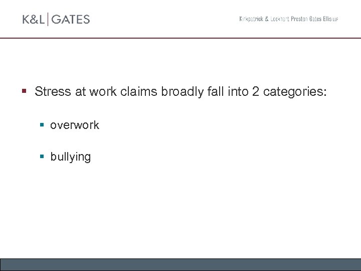 § Stress at work claims broadly fall into 2 categories: § overwork § bullying