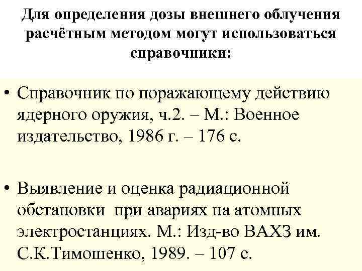 Для определения дозы внешнего облучения расчётным методом могут использоваться справочники: • Справочник по поражающему