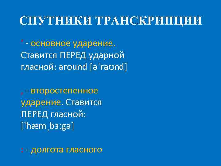 СПУТНИКИ ТРАНСКРИПЦИИ ‘ - основное ударение. Ставится ПЕРЕД ударной гласной: around [əˈraʊnd] , -
