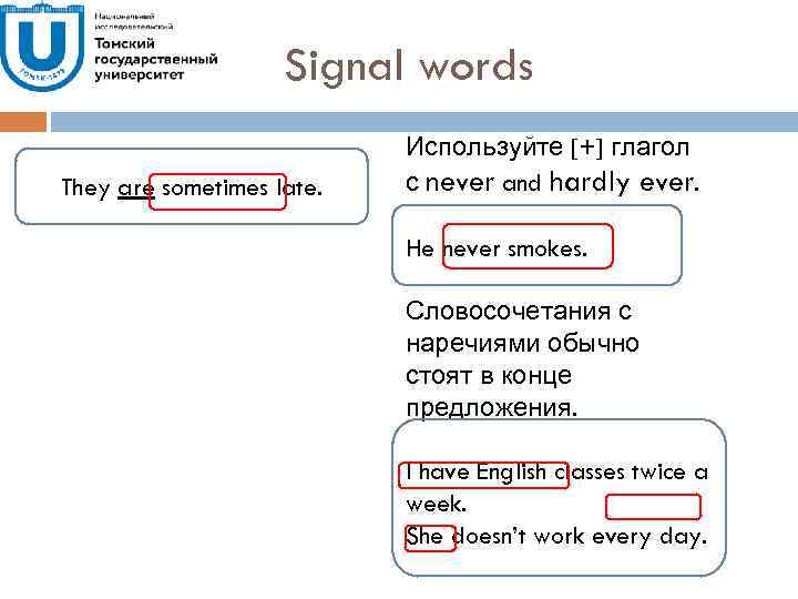 Signal words They are sometimes late. Используйте [+] глагол с never and hardly ever.
