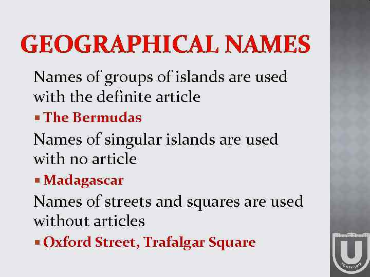 GEOGRAPHICAL NAMES Names of groups of islands are used with the definite article The