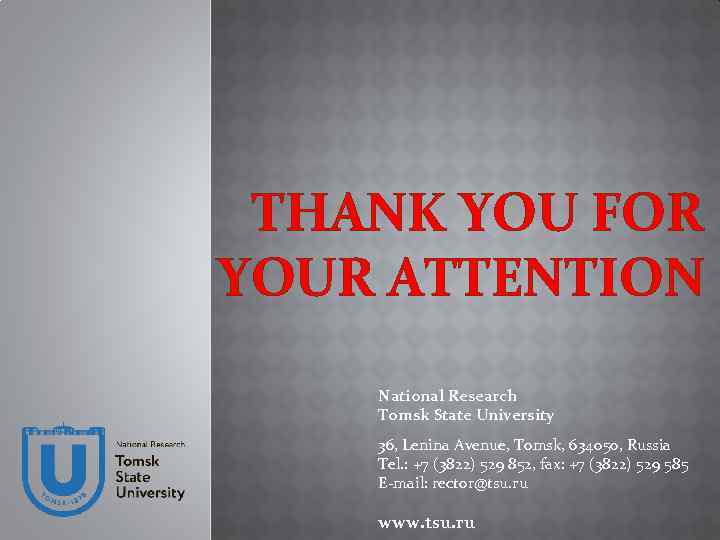 THANK YOU FOR YOUR ATTENTION National Research Tomsk State University 36, Lenina Avenue, Tomsk,