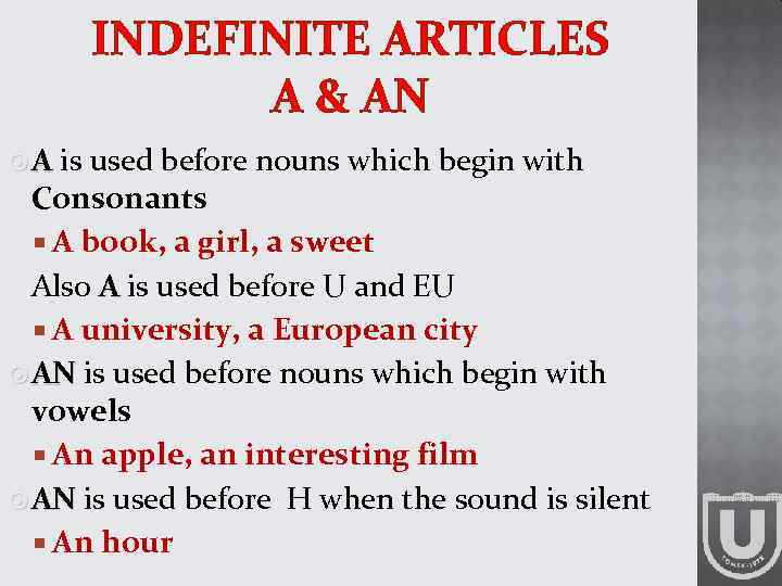 INDEFINITE ARTICLES A & AN A is used before nouns which begin with Consonants