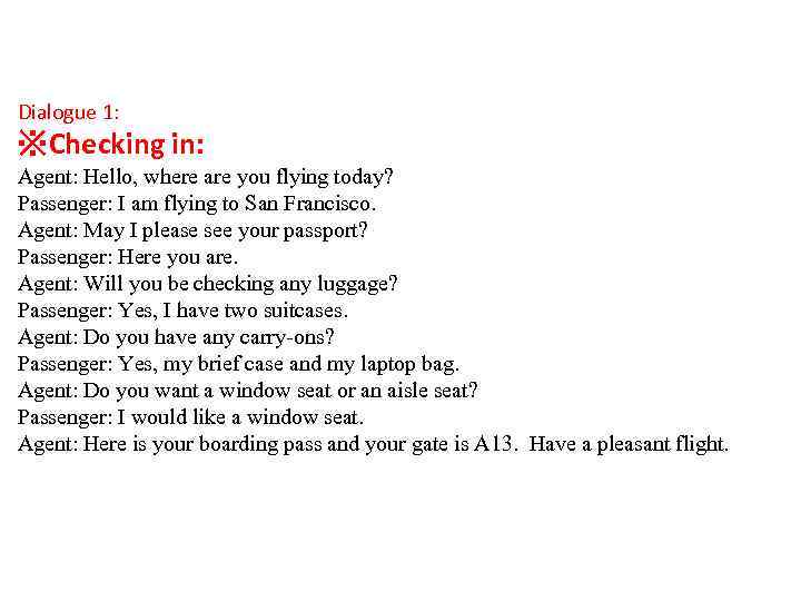 Dialogue 1: ※Checking in: Agent: Hello, where are you flying today? Passenger: I am