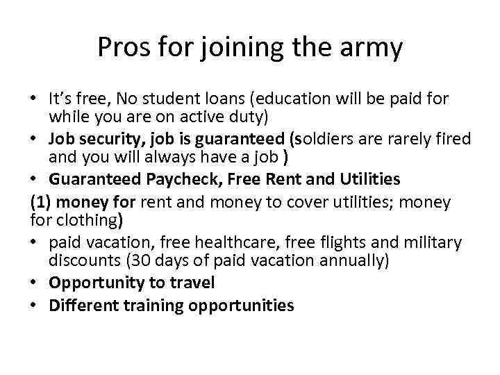 Pros for joining the army • It’s free, No student loans (education will be