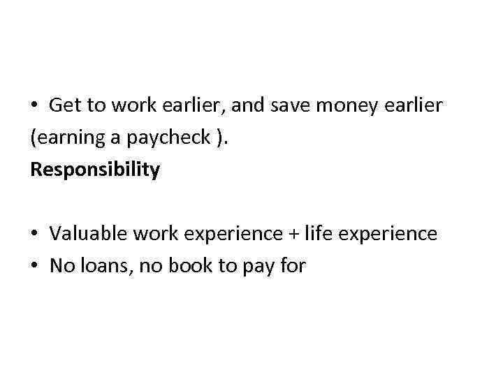  • Get to work earlier, and save money earlier (earning a paycheck ).