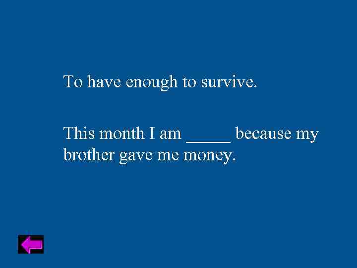 To have enough to survive. This month I am _____ because my brother gave