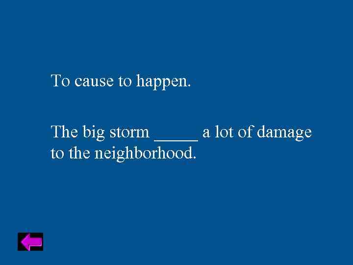 To cause to happen. The big storm _____ a lot of damage to the