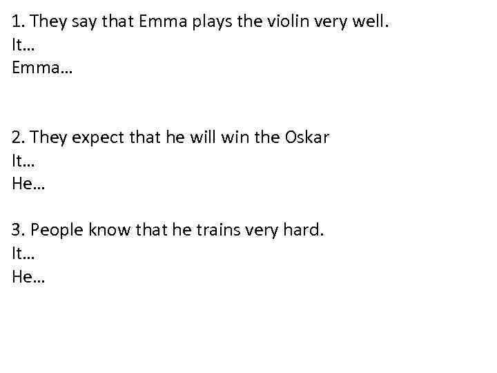 1. They say that Emma plays the violin very well. It… Emma… 2. They