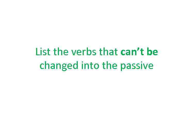 List the verbs that can’t be changed into the passive 