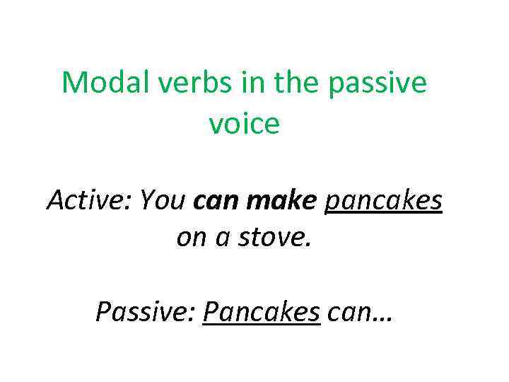 Modal verbs in the passive voice Active: You can make pancakes on a stove.