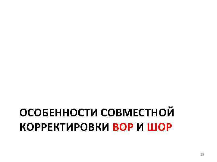 ОСОБЕННОСТИ СОВМЕСТНОЙ КОРРЕКТИРОВКИ ВОР И ШОР 23 