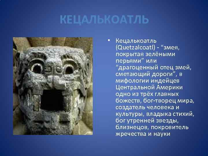 КЕЦАЛЬКОАТЛЬ • Кецалькоатль (Quetzalcoatl) - “змея, покpытая зелёными пеpьями” или “драгоценный отец змей, сметающий