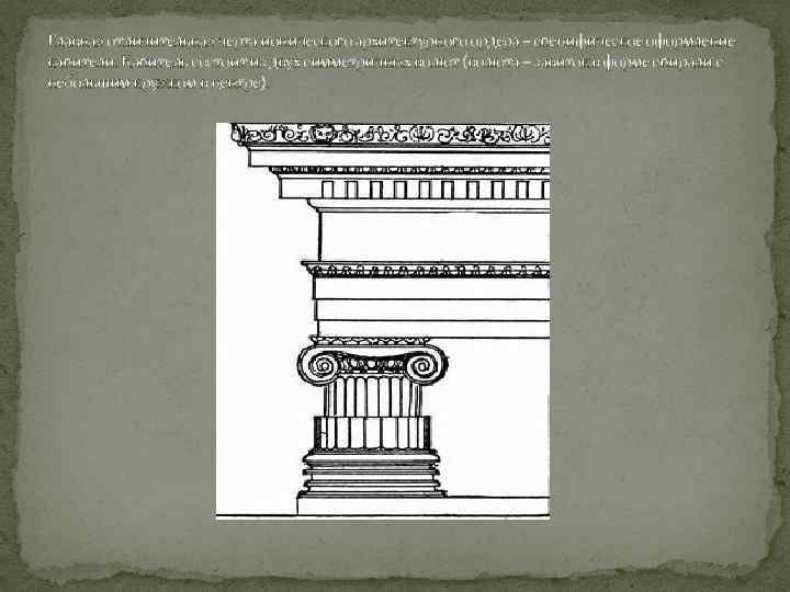 Главная отличительная черта ионического архитектурного ордера – специфическое оформление капители. Капитель состоит из двух