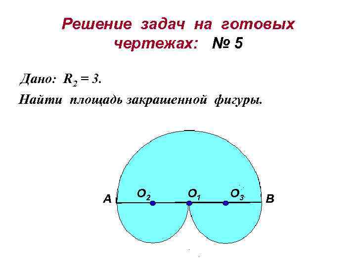 Решение задач на готовых чертежах: № 5 Дано: R 2 = 3. Найти площадь