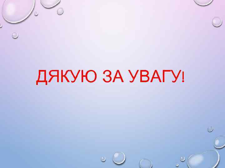 ДЯКУЮ ЗА УВАГУ! 