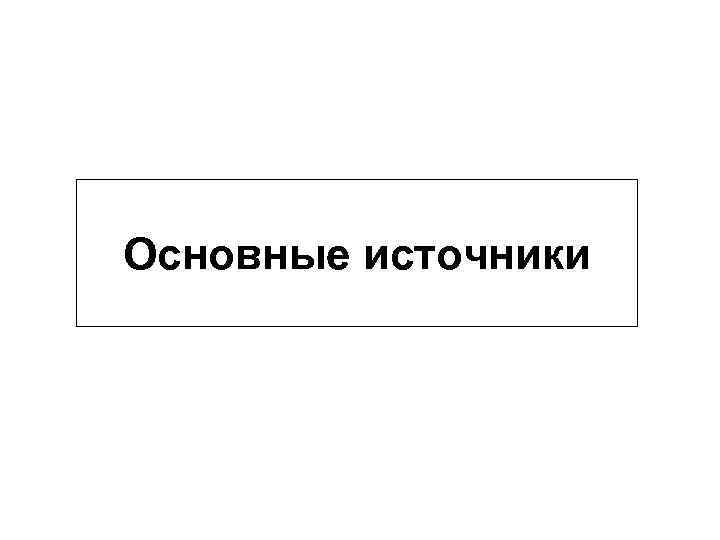 Основные источники 