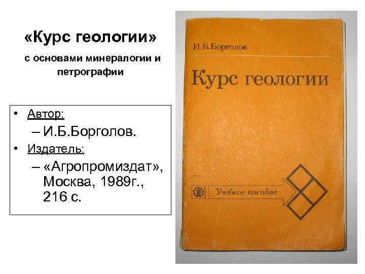  «Курс геологии» с основами минералогии и петрографии • Автор: – И. Б. Борголов.