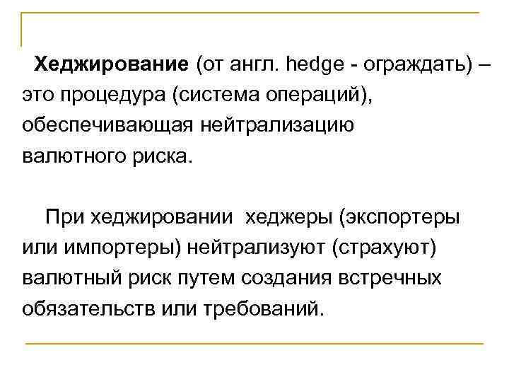 Хеджирование (от англ. hedge - ограждать) – это процедура (система операций), обеспечивающая нейтрализацию валютного