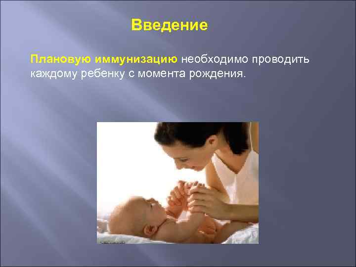 Введение Плановую иммунизацию необходимо проводить каждому ребенку с момента рождения. 