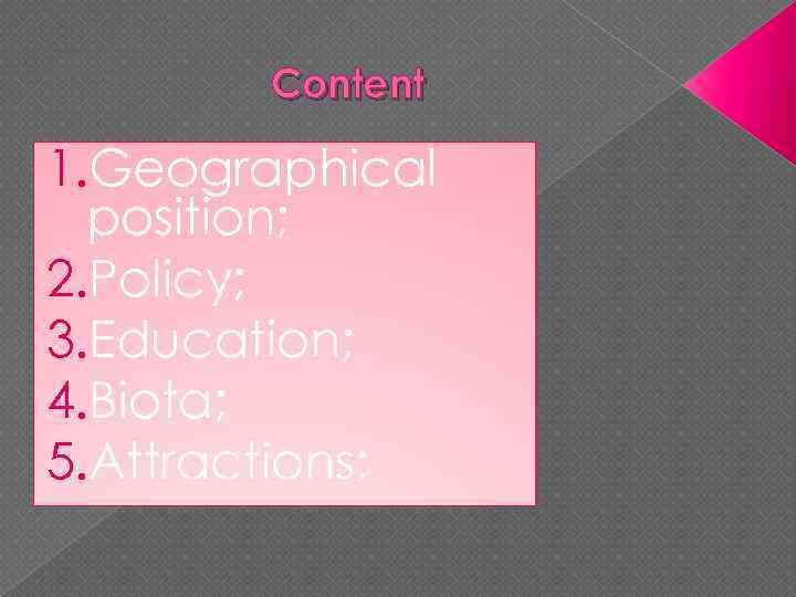 Content 1. Geographical position; 2. Policy; 3. Education; 4. Biota; 5. Attractions; 