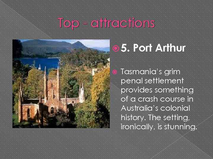 Top - attractions 5. Port Arthur Tasmania’s grim penal settlement provides something of a