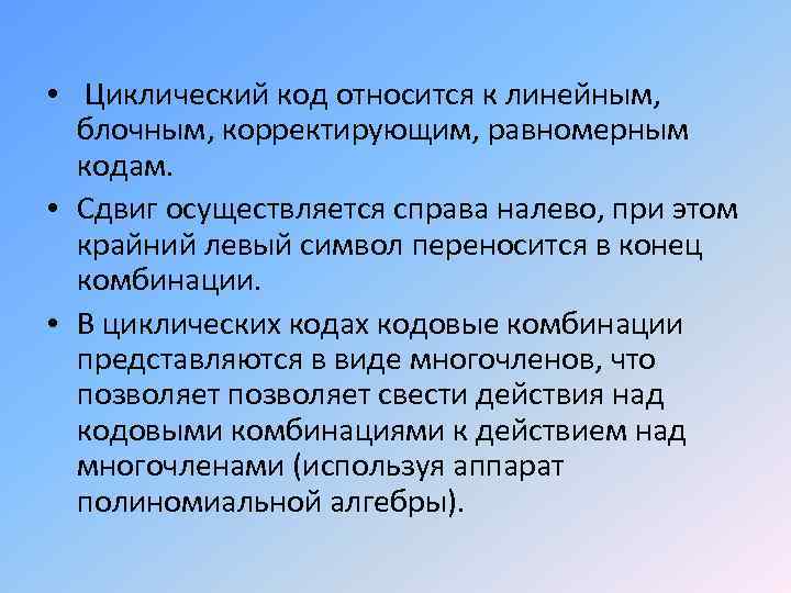  • Циклический код относится к линейным, блочным, корректирующим, равномерным кодам. • Сдвиг осуществляется