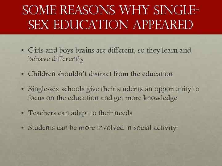 Some reasons why singlesex education appeared • Girls and boys brains are different, so