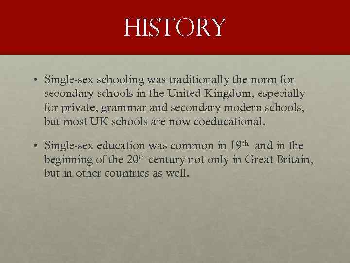 History • Single-sex schooling was traditionally the norm for secondary schools in the United