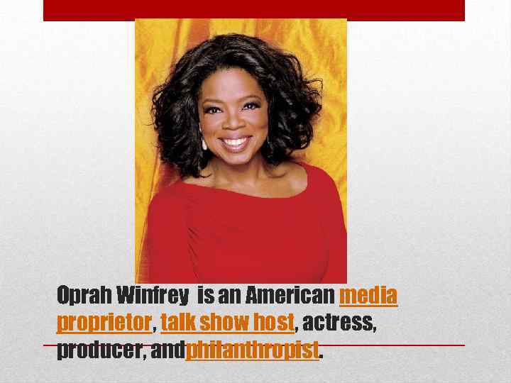 Oprah Winfrey is an American media proprietor, talk show host, actress, producer, andphilanthropist. 