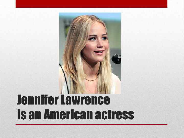Jennifer Lawrence is an American actress 