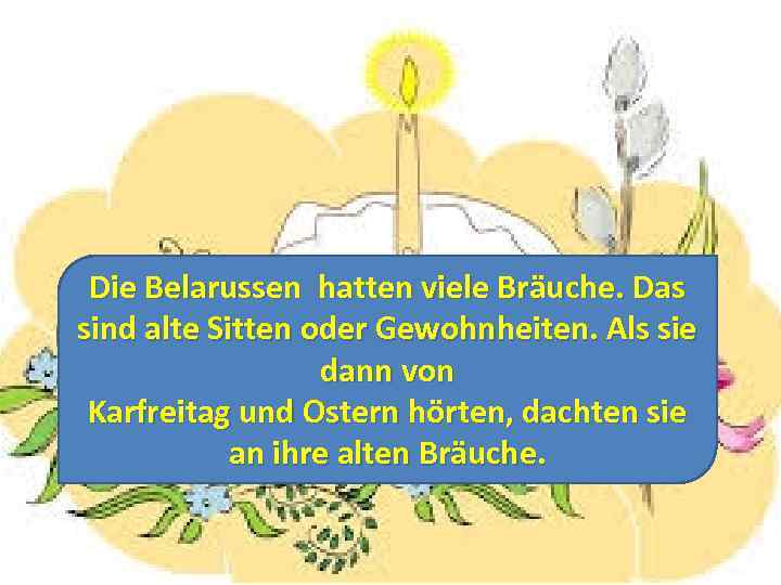 Die Belarussen hatten viele Bräuche. Das sind alte Sitten oder Gewohnheiten. Als sie dann