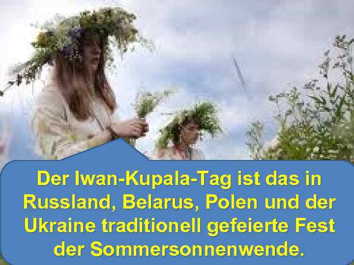Der Iwan-Kupala-Tag ist das in Russland, Belarus, Polen und der Ukraine traditionell gefeierte Fest