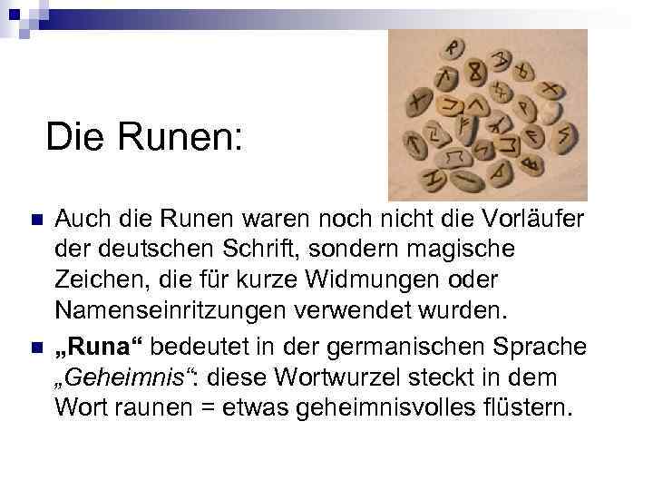 Die Runen: n n Auch die Runen waren noch nicht die Vorläufer deutschen Schrift,