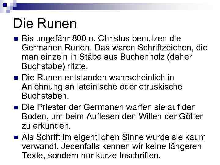 Die Runen n n Bis ungefähr 800 n. Christus benutzen die Germanen Runen. Das