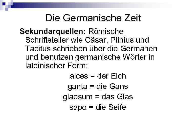  Die Germanische Zeit Sekundarquellen: Römische Schriftsteller wie Cäsar, Plinius und Tacitus schrieben über