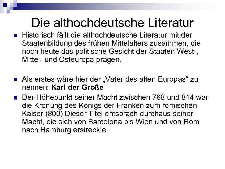 Die althochdeutsche Literatur n Historisch fällt die althochdeutsche Literatur mit der Staatenbildung des frühen