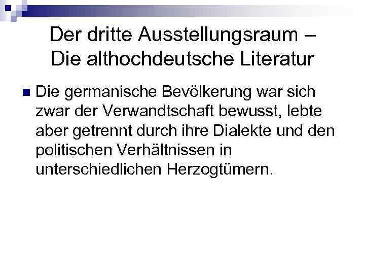 Der dritte Ausstellungsraum – Die althochdeutsche Literatur n Die germanische Bevölkerung war sich zwar