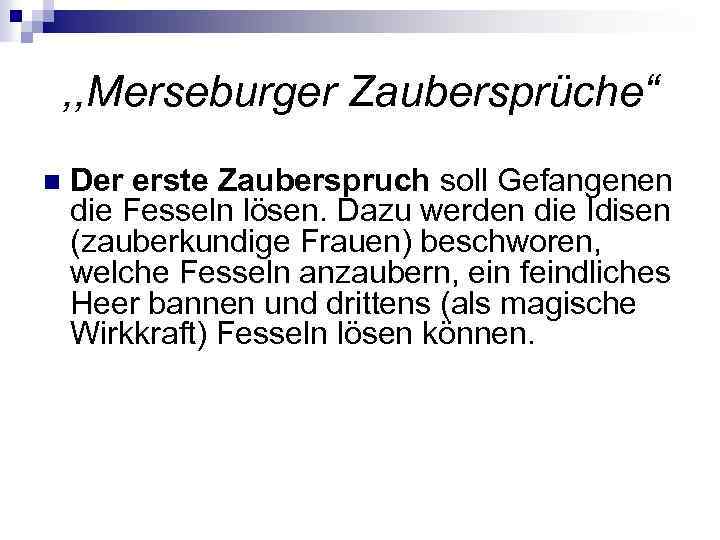 , , Merseburger Zaubersprüche“ n Der erste Zauberspruch soll Gefangenen die Fesseln lösen. Dazu