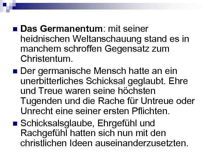 Das Germanentum: mit seiner heidnischen Weltanschauung stand es in manchem schroffen Gegensatz zum Christentum.