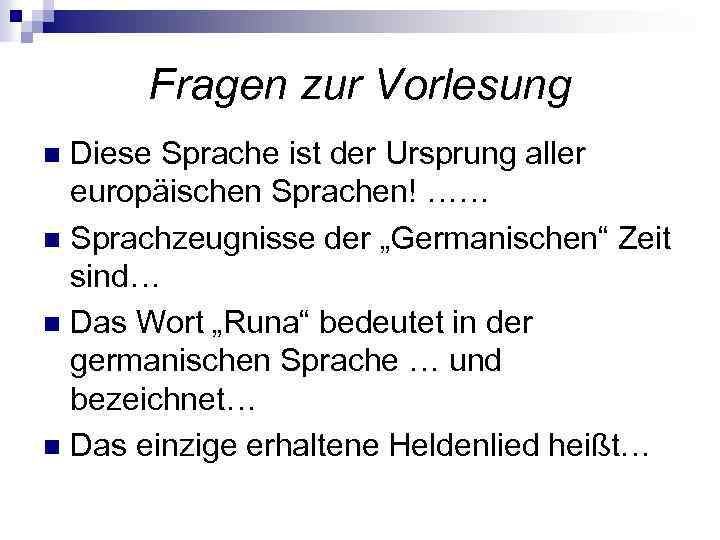 Fragen zur Vorlesung Diese Sprache ist der Ursprung aller europäischen Sprachen! …… n Sprachzeugnisse