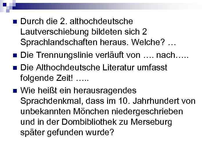 n n Durch die 2. althochdeutsche Lautverschiebung bildeten sich 2 Sprachlandschaften heraus. Welche? …