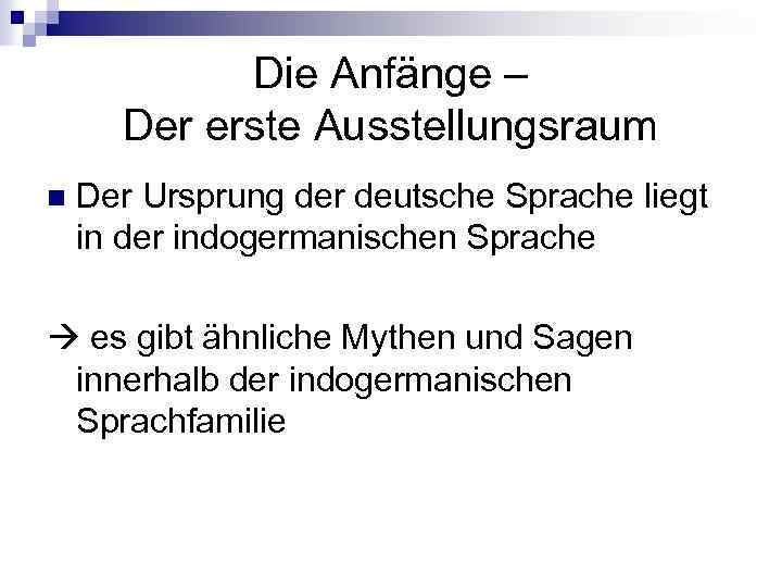 Die Anfänge – Der erste Ausstellungsraum n Der Ursprung der deutsche Sprache liegt in