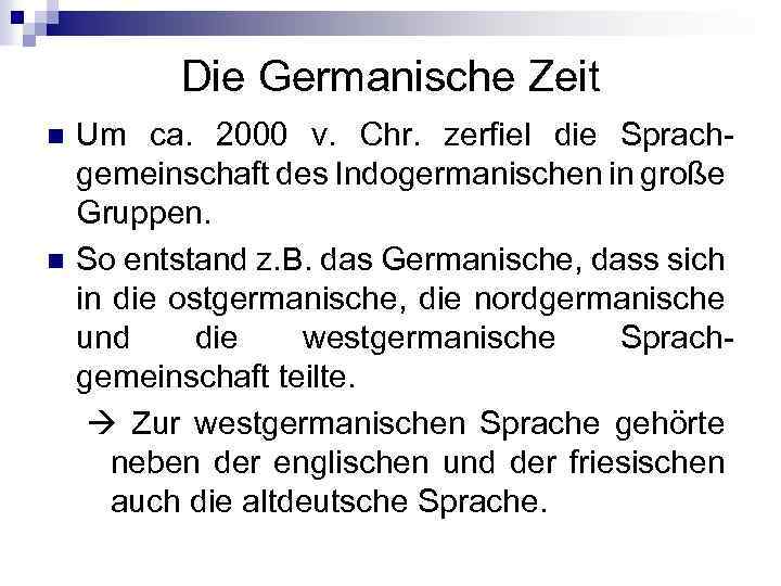 Die Germanische Zeit n n Um ca. 2000 v. Chr. zerfiel die Sprachgemeinschaft des