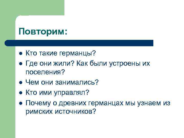 Повторим: l l l Кто такие германцы? Где они жили? Как были устроены их